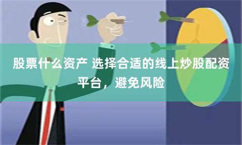 股票什么资产 选择合适的线上炒股配资平台，避免风险