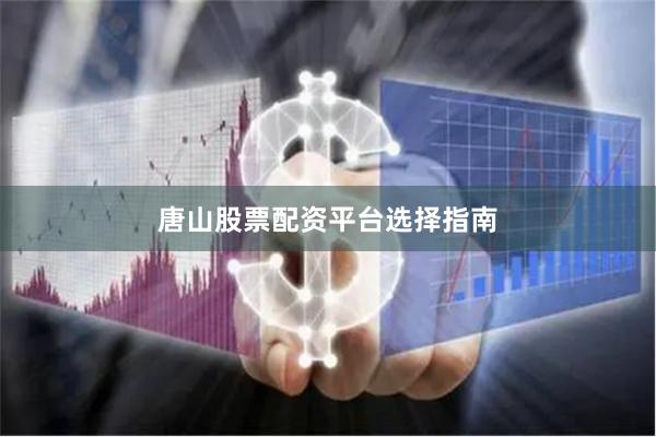 唐山股票配资平台选择指南