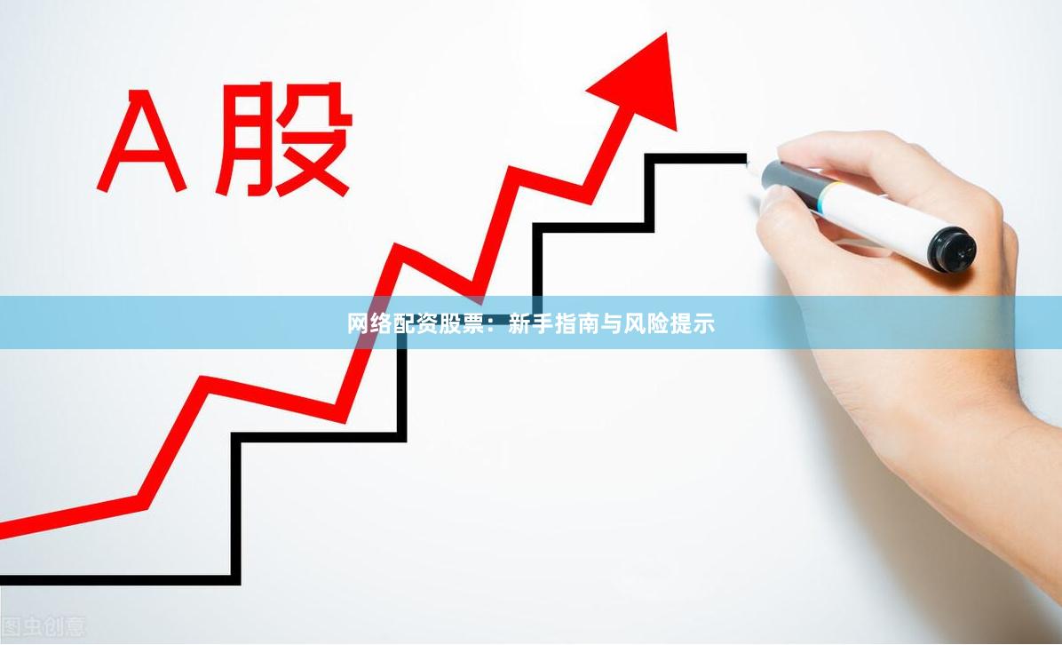 网络配资股票：新手指南与风险提示